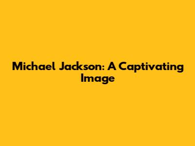 Michael Jackson: A Captivating Image