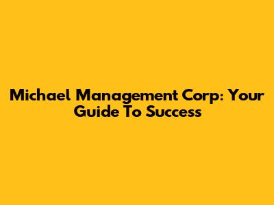 Michael Management Corp: Your Guide To Success