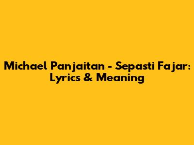 Michael Panjaitan - Sepasti Fajar: Lyrics & Meaning