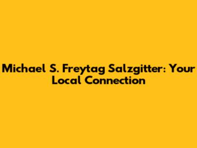 Michael S. Freytag Salzgitter: Your Local Connection