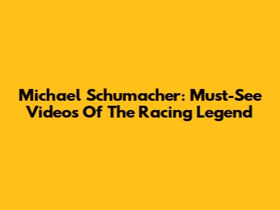 Michael Schumacher: Must-See Videos Of The Racing Legend