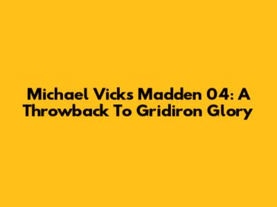 Michael Vick's Madden 04: A Throwback To Gridiron Glory