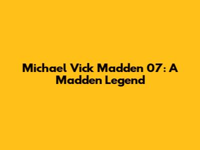 Michael Vick Madden 07: A Madden Legend