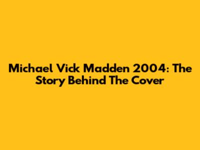 Michael Vick Madden 2004: The Story Behind The Cover