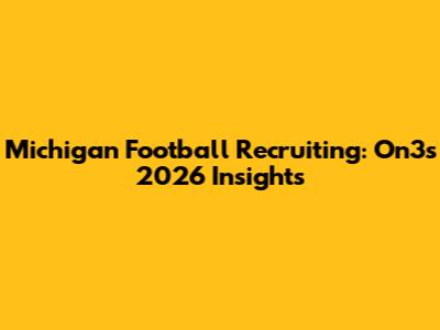 Michigan Football Recruiting: On3's 2026 Insights