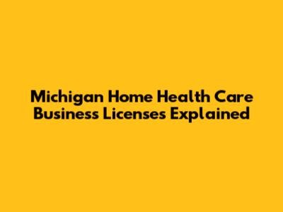 Michigan Home Health Care Business Licenses Explained