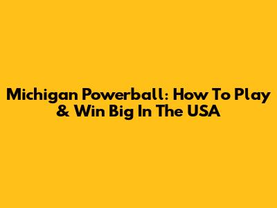 Michigan Powerball: How To Play & Win Big In The USA