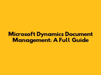 Microsoft Dynamics Document Management: A Full Guide