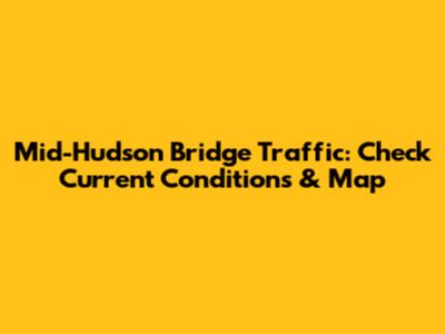 Mid-Hudson Bridge Traffic: Check Current Conditions & Map