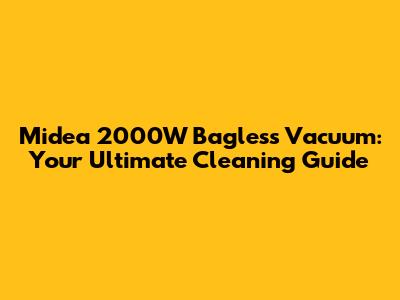 Midea 2000W Bagless Vacuum: Your Ultimate Cleaning Guide
