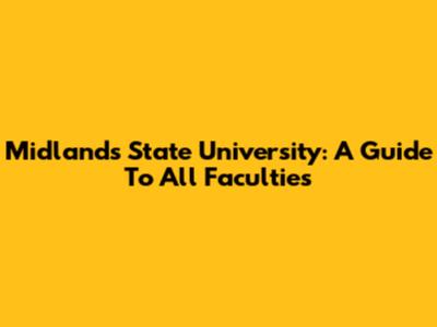 Midlands State University: A Guide To All Faculties