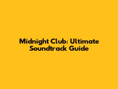 Midnight Club: Ultimate Soundtrack Guide