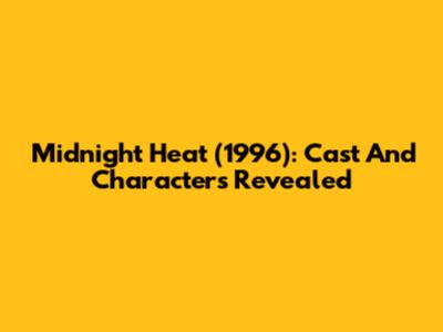 Midnight Heat (1996): Cast And Characters Revealed