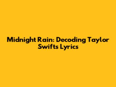 Midnight Rain: Decoding Taylor Swift's Lyrics