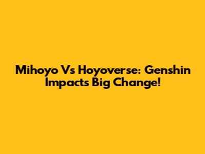 Mihoyo Vs Hoyoverse: Genshin Impact's Big Change!