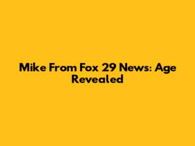 Mike From Fox 29 News: Age Revealed