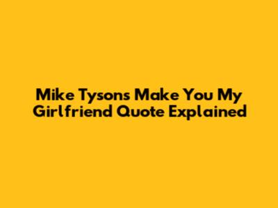 Mike Tyson's "Make You My Girlfriend" Quote Explained