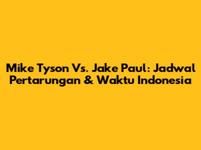 Mike Tyson Vs. Jake Paul: Jadwal Pertarungan & Waktu Indonesia