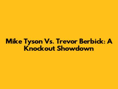 Mike Tyson Vs. Trevor Berbick: A Knockout Showdown