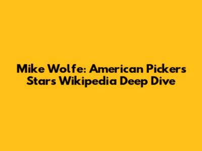 Mike Wolfe: American Pickers Star's Wikipedia Deep Dive
