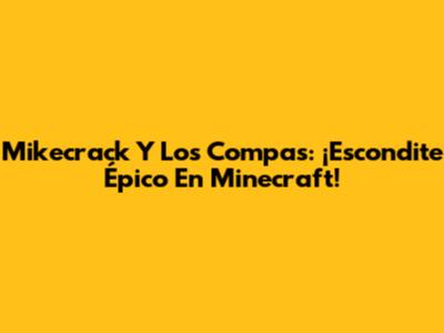 Mikecrack Y Los Compas: ¡Escondite Épico En Minecraft!