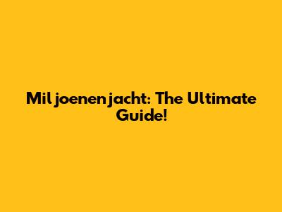Miljoenenjacht: The Ultimate Guide!