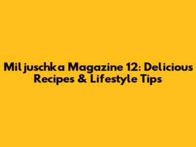 Miljuschka Magazine 12: Delicious Recipes & Lifestyle Tips