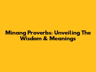 Minang Proverbs: Unveiling The Wisdom & Meanings