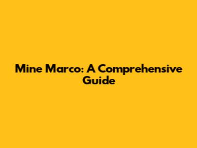 Mine Marco: A Comprehensive Guide