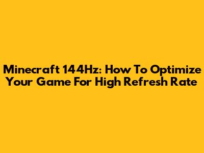 Minecraft 144Hz: How To Optimize Your Game For High Refresh Rate