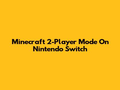 Minecraft 2-Player Mode On Nintendo Switch
