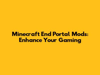 Minecraft End Portal Mods: Enhance Your Gaming