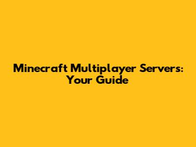 Minecraft Multiplayer Servers: Your Guide