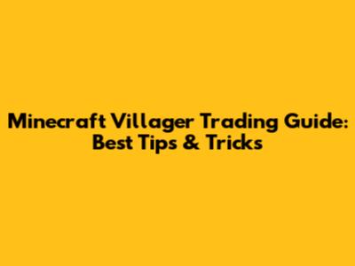 Minecraft Villager Trading Guide: Best Tips & Tricks