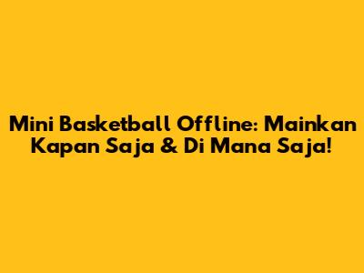 Mini Basketball Offline: Mainkan Kapan Saja & Di Mana Saja!