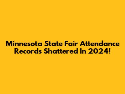 Minnesota State Fair Attendance Records Shattered In 2024!