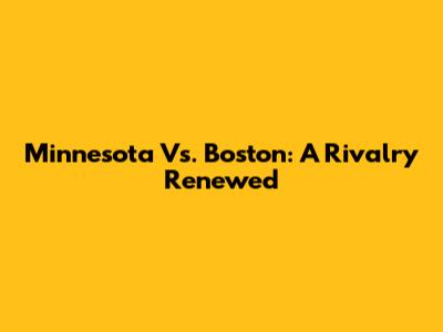 Minnesota Vs. Boston: A Rivalry Renewed