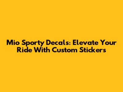 Mio Sporty Decals: Elevate Your Ride With Custom Stickers