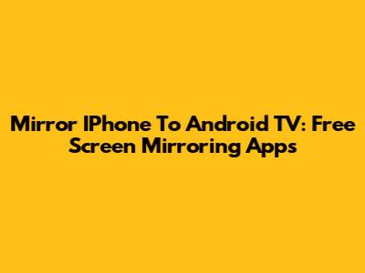 Mirror IPhone To Android TV: Free Screen Mirroring Apps