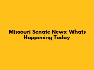 Missouri Senate News: What's Happening Today