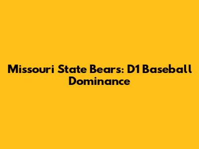 Missouri State Bears: D1 Baseball Dominance