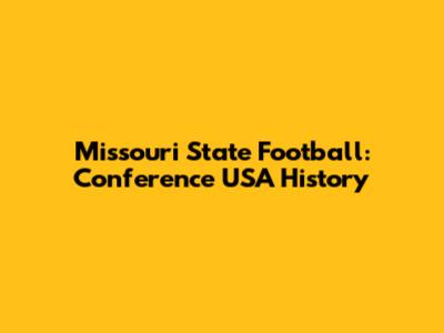Missouri State Football: Conference USA History
