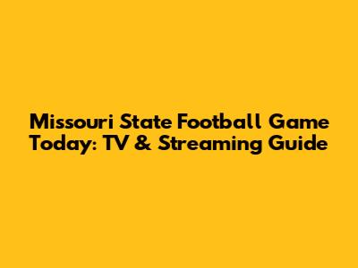Missouri State Football Game Today: TV & Streaming Guide
