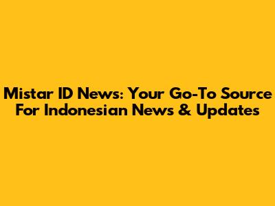 Mistar ID News: Your Go-To Source For Indonesian News & Updates