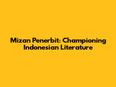 Mizan Penerbit: Championing Indonesian Literature