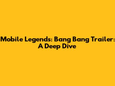 Mobile Legends: Bang Bang Trailer: A Deep Dive