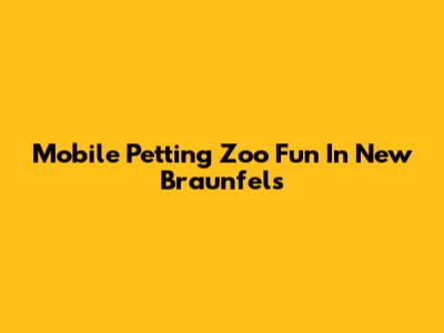 Mobile Petting Zoo Fun In New Braunfels