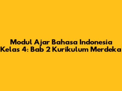 Modul Ajar Bahasa Indonesia Kelas 4: Bab 2 Kurikulum Merdeka
