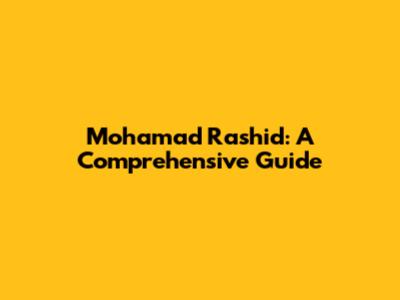 Mohamad Rashid: A Comprehensive Guide