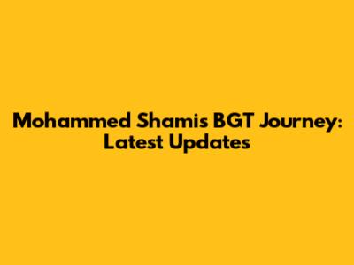 Mohammed Shami's BGT Journey: Latest Updates